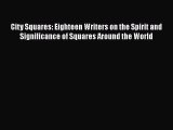 [Read Book] City Squares: Eighteen Writers on the Spirit and Significance of Squares Around