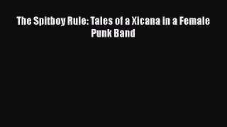 [Read Book] The Spitboy Rule: Tales of a Xicana in a Female Punk Band  Read Online