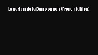 [Read Book] Le parfum de la Dame en noir (French Edition)  EBook