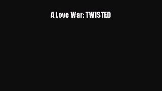 [Read Book] A Love War: TWISTED  EBook
