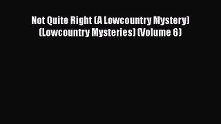 [Read Book] Not Quite Right (A Lowcountry Mystery) (Lowcountry Mysteries) (Volume 6)  EBook