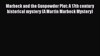 [Read Book] Marbeck and the Gunpowder Plot: A 17th century historical mystery (A Martin Marbeck