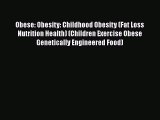 [Read Book] Obese: Obesity: Childhood Obesity (Fat Loss Nutrition Health) (Children Exercise