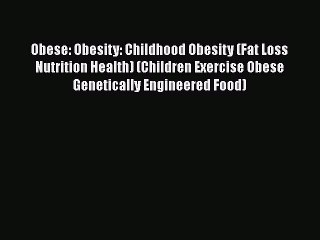 [Read Book] Obese: Obesity: Childhood Obesity (Fat Loss Nutrition Health) (Children Exercise