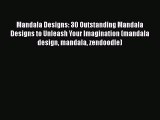 [Read Book] Mandala Designs: 30 Outstanding Mandala Designs to Unleash Your Imagination (mandala