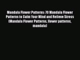 [Read Book] Mandala Flower Patterns: 70 Mandala Flower Patterns to Calm Your Mind and Relieve