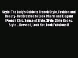 [Read Book] Style: The Lady's Guide to French Style Fashion and Beauty- Get Dressed to Look