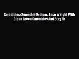 [Read Book] Smoothies: Smoothie Recipes. Lose Weight With Clean Green Smoothies And Stay Fit