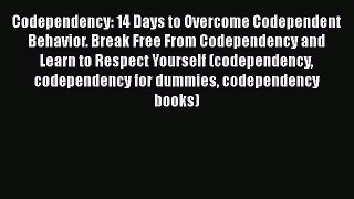 [Read Book] Codependency: 14 Days to Overcome Codependent Behavior. Break Free From Codependency