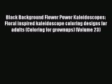 [Read Book] Black Background Flower Power Kaleidoscopes: Floral inspired kaleidoscope coloring