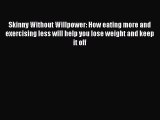 [Read Book] Skinny Without Willpower: How eating more and exercising less will help you lose