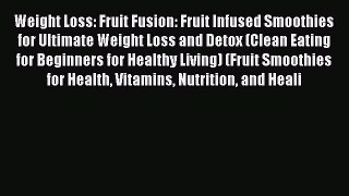 [Read Book] Weight Loss: Fruit Fusion: Fruit Infused Smoothies for Ultimate Weight Loss and