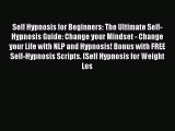 [Read Book] Self Hypnosis for Beginners: The Ultimate Self-Hypnosis Guide: Change your Mindset