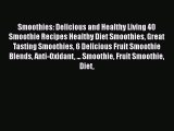 [Read Book] Smoothies: Delicious and Healthy Living 40 Smoothie Recipes Healthy Diet Smoothies