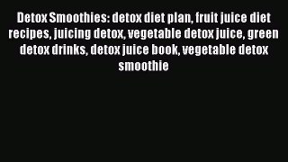 [Read Book] Detox Smoothies: detox diet plan fruit juice diet recipes juicing detox vegetable
