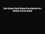 [PDF] Start Strong Finish Strong: Prescriptions for a Lifetime of Great Health [Download] Full