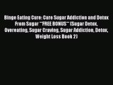 [Read Book] Binge Eating Cure: Cure Sugar Addiction and Detox From Sugar **FREE BONUS** (Sugar