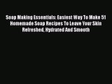 [Read Book] Soap Making Essentials: Easiest Way To Make 51 Homemade Soap Recipes To Leave Your