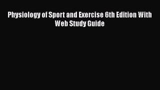 Read Physiology of Sport and Exercise 6th Edition With Web Study Guide PDF Free