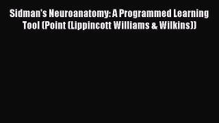 Read Sidman's Neuroanatomy: A Programmed Learning Tool (Point (Lippincott Williams & Wilkins))