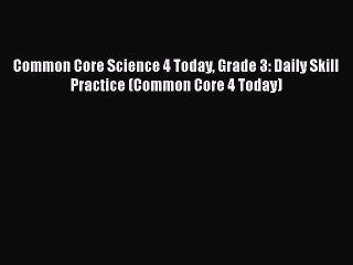 [Read book] Common Core Science 4 Today Grade 3: Daily Skill Practice (Common Core 4 Today)