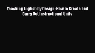 [Read book] Teaching English by Design: How to Create and Carry Out Instructional Units [PDF]