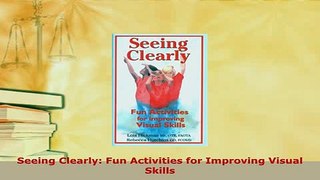 Download  Seeing Clearly Fun Activities for Improving Visual Skills PDF Book Free