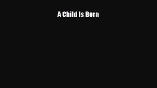 Read A Child Is Born Ebook Free