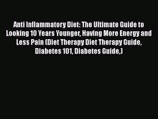 [Read Book] Anti Inflammatory Diet: The Ultimate Guide to Looking 10 Years Younger Having More