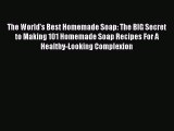 [Read Book] The World's Best Homemade Soap: The BIG Secret to Making 101 Homemade Soap Recipes