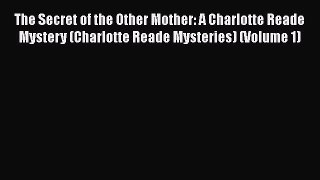 [Read Book] The Secret of the Other Mother: A Charlotte Reade Mystery (Charlotte Reade Mysteries)