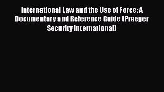 [Read book] International Law and the Use of Force: A Documentary and Reference Guide (Praeger