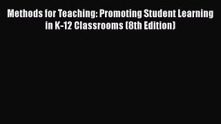 [Read book] Methods for Teaching: Promoting Student Learning in K-12 Classrooms (8th Edition)