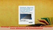 Download  Strategic Alliances Among Health and Human Service From Affiliations to Consolidations PDF Book Free