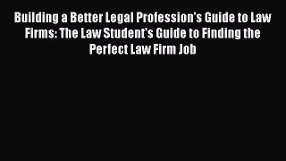 [Read book] Building a Better Legal Profession's Guide to Law Firms: The Law Student's Guide