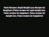 [Read Book] Paleo Recipes: Rapid Weight Loss Recipes for Begginers (Paleo recipes for rapid