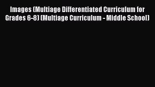 [Read book] Images (Multiage Differentiated Curriculum for Grades 6-8) (Multiage Curriculum