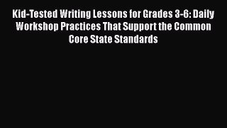 [Read book] Kid-Tested Writing Lessons for Grades 3-6: Daily Workshop Practices That Support