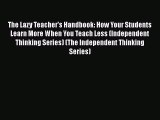 [Read book] The Lazy Teacher's Handbook: How Your Students Learn More When You Teach Less (Independent