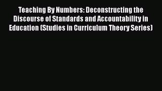 [Read book] Teaching By Numbers: Deconstructing the Discourse of Standards and Accountability