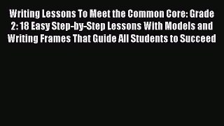 [Read book] Writing Lessons To Meet the Common Core: Grade 2: 18 Easy Step-by-Step Lessons