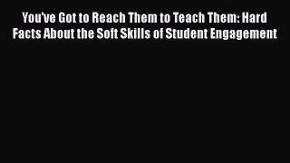 [Read book] You've Got to Reach Them to Teach Them: Hard Facts About the Soft Skills of Student
