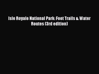 PDF Isle Royale National Park: Foot Trails & Water Routes (3rd edition)  Read Online