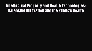 [Read book] Intellectual Property and Health Technologies: Balancing Innovation and the Public's