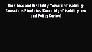 [Read book] Bioethics and Disability: Toward a Disability-Conscious Bioethics (Cambridge Disability