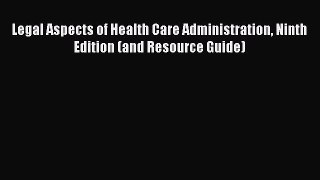 [Read book] Legal Aspects of Health Care Administration Ninth Edition (and Resource Guide)