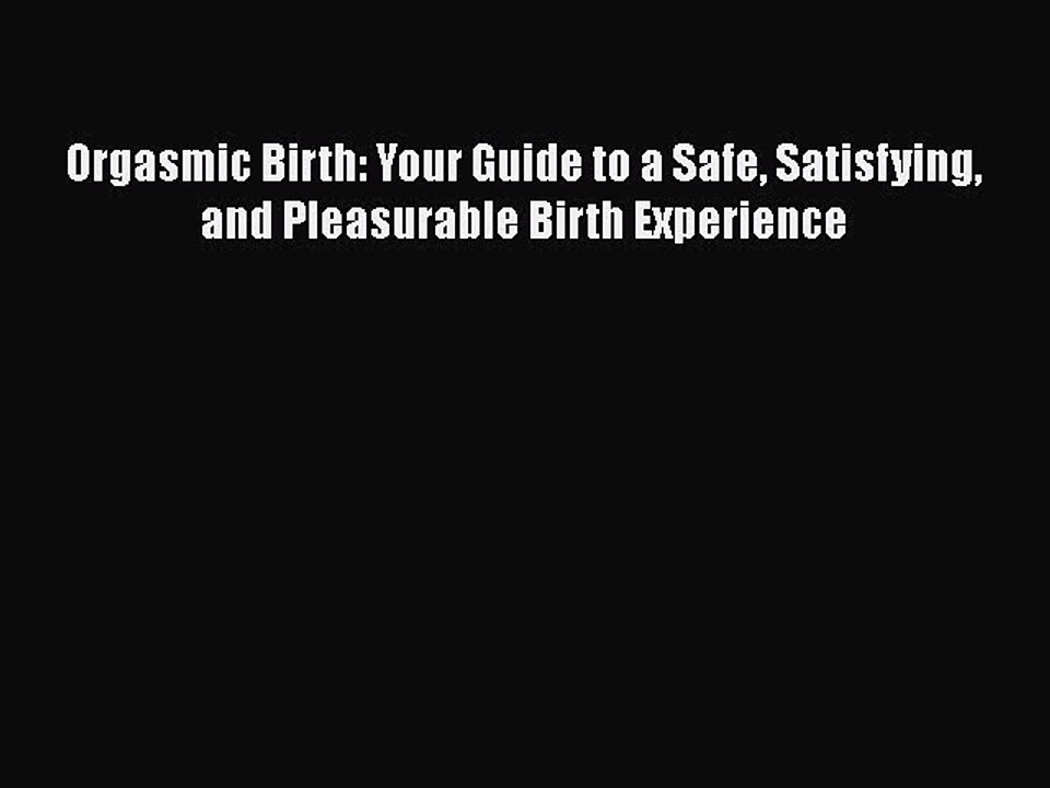 [read Book] Orgasmic Birth Your Guide To A Safe Satisfying And