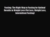 [Read Book] Fasting: The Right Way to Fasting for Optimal Results in Weight Loss (Fat Loss