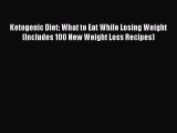 [Read Book] Ketogenic Diet: What to Eat While Losing Weight (Includes 100 New Weight Loss Recipes)
