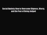 [Read Book] Social Anxiety: How to Overcome Shyness Worry and the Fear of Being Judged Free